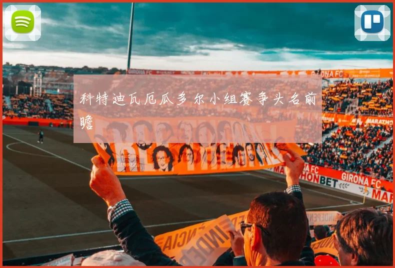 科特迪瓦厄瓜多尔小组赛争头名前瞻