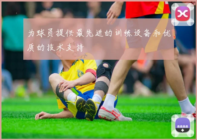 为球员提供最先进的训练设备和优质的技术支持