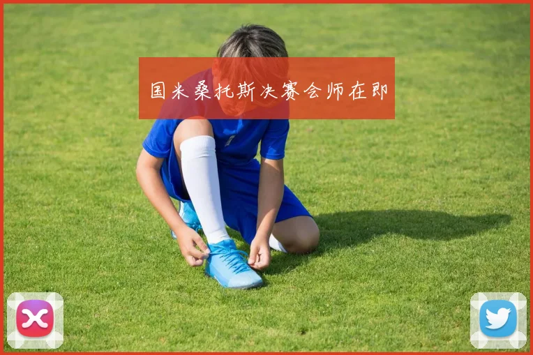 国米桑托斯决赛会师在即