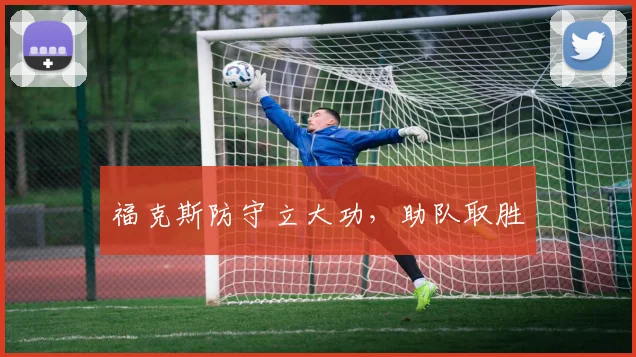 福克斯防守立大功，助队取胜