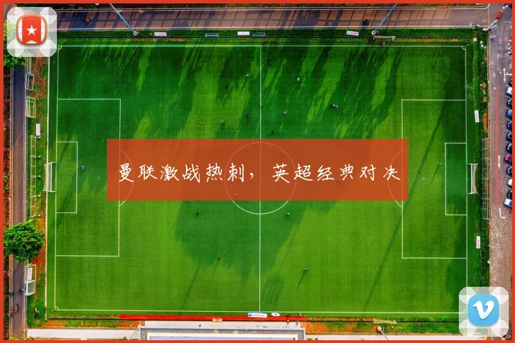曼联激战热刺，英超经典对决