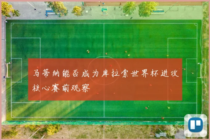 马蒂纳能否成为库拉索世界杯进攻核心赛前观察