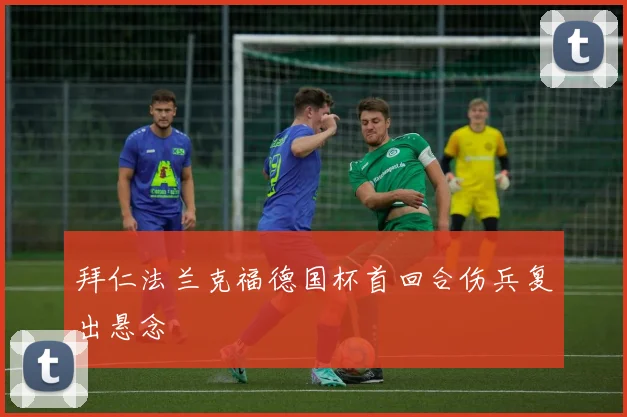 拜仁法兰克福德国杯首回合伤兵复出悬念