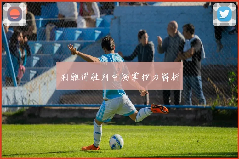 利雅得胜利中场掌控力解析