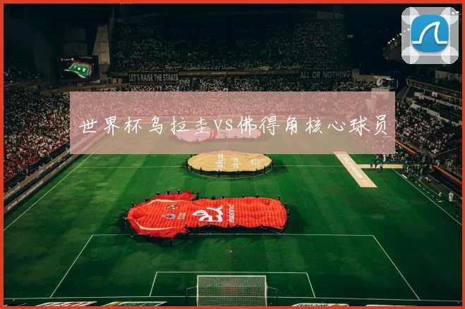 世界杯乌拉圭vs佛得角核心球员