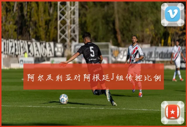 阿尔及利亚对阿根廷J组传控比例
