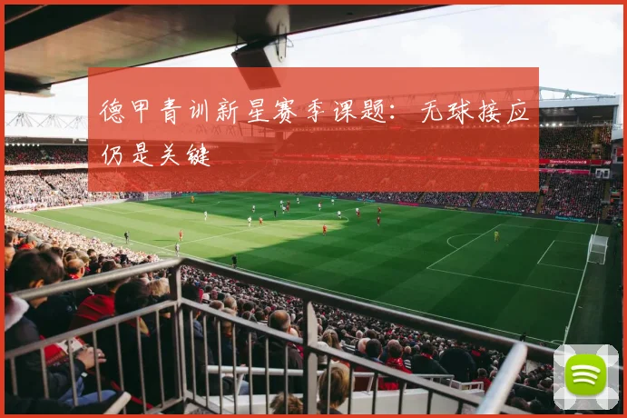德甲青训新星赛季课题：无球接应仍是关键