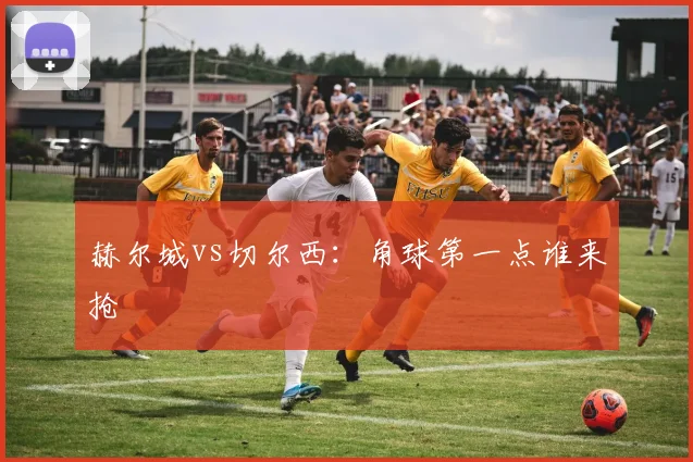 赫尔城vs切尔西：角球第一点谁来抢