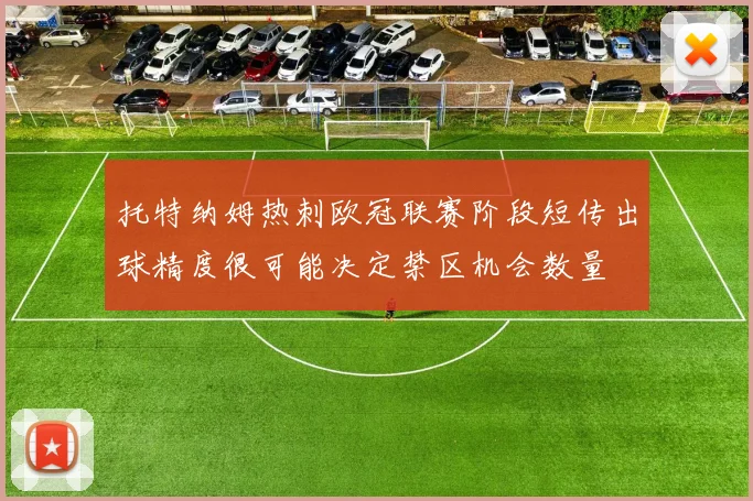 托特纳姆热刺欧冠联赛阶段短传出球精度很可能决定禁区机会数量