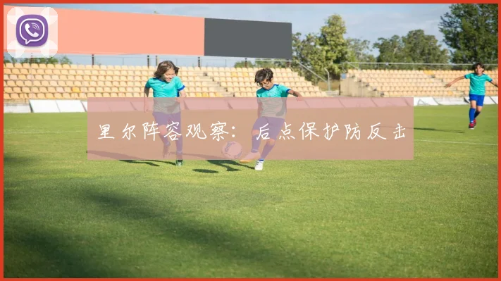 里尔阵容观察：后点保护防反击