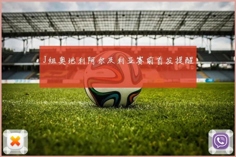 J组奥地利阿尔及利亚赛前首发提醒