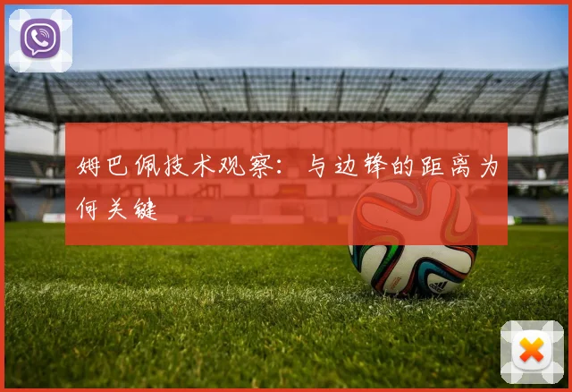姆巴佩技术观察：与边锋的距离为何关键
