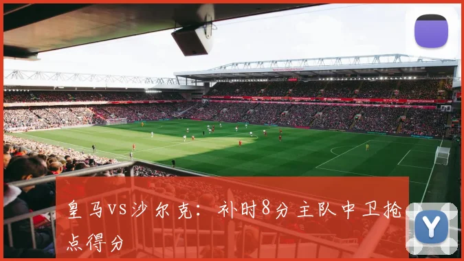 皇马vs沙尔克:补时8分主队中卫抢点得分