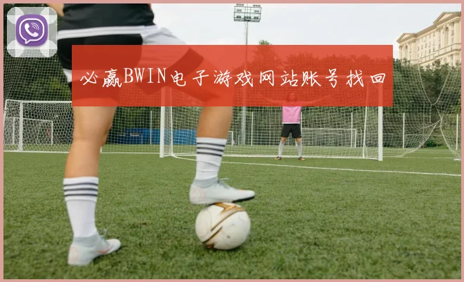 必赢BWIN电子游戏网站账号找回
